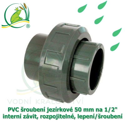 PVC šroubení jezírkové 50 mm na 1/2" interní závit, rozpojitelné, lepení/šroubení